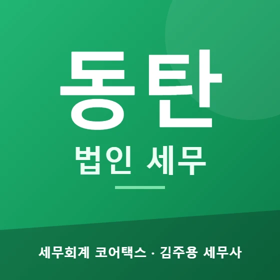 동탄 법인 세무 - 세무회계 코어택스 김주용 세무사