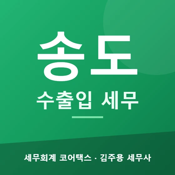 송도 수출입 세무 - 세무회계 코어택스 김주용 세무사
