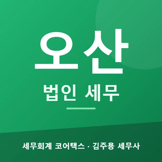 오산 법인 세무 - 세무회계 코어택스 김주용 세무사
