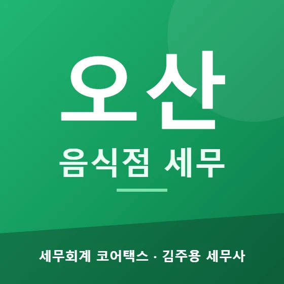 오산 음식점 세무 - 세무회계 코어택스 김주용 세무사