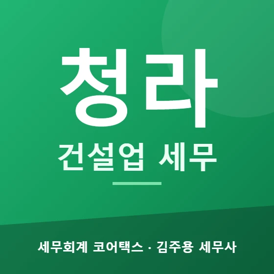청라 건설업 세무 - 세무회계 코어택스 김주용 세무사